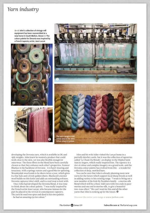  ??  ?? 1+2 John’s collection of vintage mill equipment has been reassemble­d at a new home in South Molton, Devon 3 The colour palette for Devonia was inspired by a French tapestry artist, Jean Lurçat The yarn range is sold online and in the John Arbon shop in...