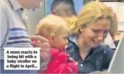  ??  ?? A mom reacts to being hit with a baby stroller on a flight in April...