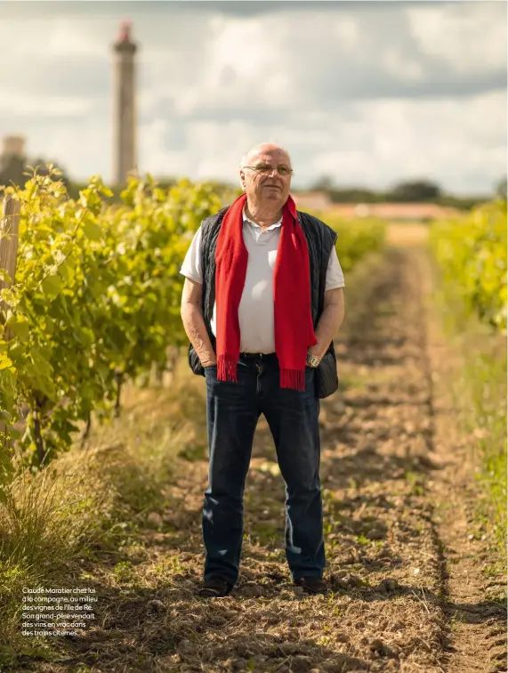  ??  ?? Claude Maratier chez lui à la campagne, au milieu des vignes de l’île de Ré. Son grand-père vendait des vins en vrac dans des trains citernes.