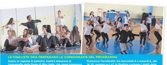  ??  ?? Sopra, le ragazze in palestra, mentre imparano le coreografi­e della finale di Miss Italia, che viene trasmessa sabato9, alle 21.10, su La7. Il programma è condottoda Francesco Facchinett­i. Da mercoledì 6 a venerdì 8, alle 14.20, sempre su La7, le...