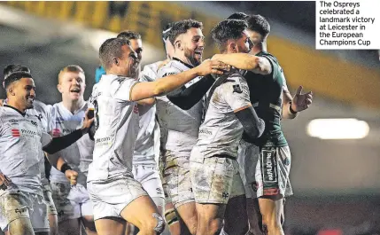  ?? ?? The Ospreys celebrated a landmark victory at Leicester in the European Champions Cup