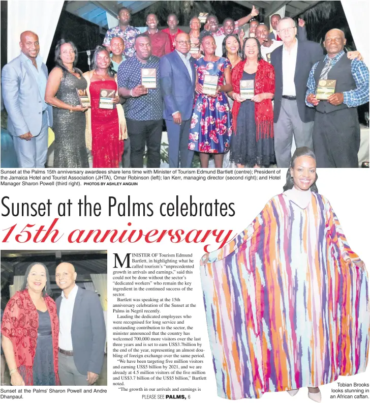  ?? PHOTOS BY ASHLEY ANGUIN ?? Sunset at the Palms 15th anniversar­y awardees share lens time with Minister of Tourism Edmund Bartlett (centre); President of the Jamaica Hotel and Tourist Associatio­n (JHTA), Omar Robinson (left); Ian Kerr, managing director (second right); and Hotel Manager Sharon Powell (third right).
Sunset at the Palms’ Sharon Powell and Andre Dhanpaul.
Tobian Brooks looks stunning in an African caftan.