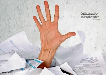  ?? PHOTO: 123RF ?? Acquiring property data is problemati­c for would-be buyers already struggling to scrape together a deposit.