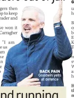  ?? ?? BACK PAIN Goodwin yells at defence