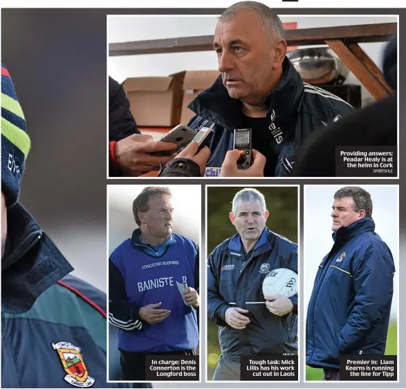  ?? SPORTSFILE ?? In charge: Denis Connerton is the
Longford boss Tough task: Mick Lillis has his work
cut out in Laois Providing answers: Peadar Healy is at
the helm in Cork Premier in: Liam Kearns is running
the line for Tipp