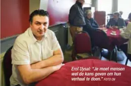  ?? FOTO CN ?? Erol Uysal: “Je moet mensen wel de kans geven om hun verhaal te doen.”