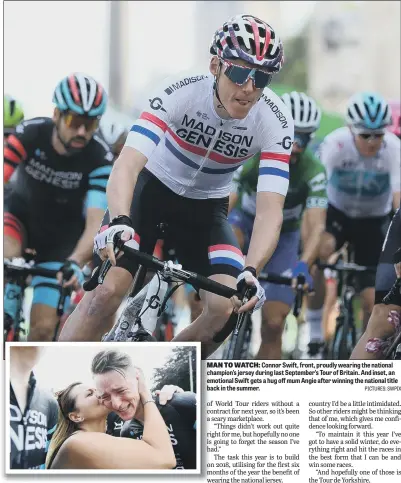  ?? PICTURES: SWPIX ?? MAN TO WATCH: Connor Swift, front, proudly wearing the national champion’s jersey during last September’s Tour of Britain. And inset, an emotional Swift gets a hug off mum Angie after winning the national title back in the summer.