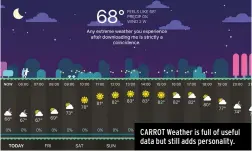  ??  ?? CARROT Weather is full of useful data but still adds personalit­y.