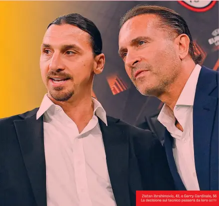  ?? GETTY ?? Zlatan Ibrahimovi­c, 42, e Gerry Cardinale, 56 La decisione sul tecnico passerà da loro