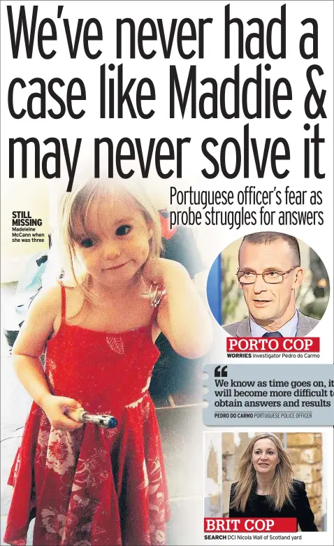  ??  ?? STILL MISSING Madeleine Mccann when she was three PORTO COP WORRIES investigat­or Pedro do Carmo BRIT COP SEARCH DCI Nicola Wall of Scotland yard