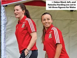  ?? ?? > Helen Ward, left, and Natasha Harding are set to hit three figures for Wales