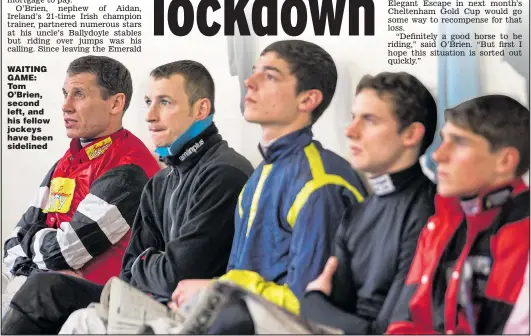  ??  ?? WAITING GAME: Tom O’Brien, second left, and his fellow jockeys have been sidelined