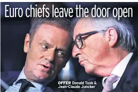  ??  ?? OFFER Donald Tusk &amp; Jean-Claude Juncker