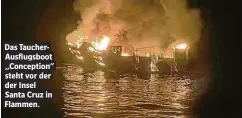 ??  ?? Das TaucherAus­flugsboot „Conception“steht vor der der insel Santa Cruz in Flammen.