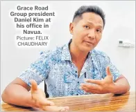  ?? Picture: FELIX CHAUDHARY ?? Grace Road Group president Daniel Kim at his office in Navua.