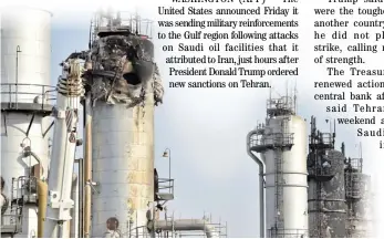  ??  ?? Powered down Blown portion of a processing plant in Saudi Arabia’s Abqalq oil processing plant gives a good measure on the global backlash of attacks on the Middle East facilities.