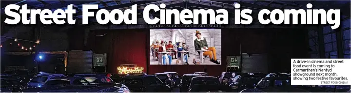  ?? STREET FOOD CINEMA ?? A drive-in cinema and street food event is coming to Carmarthen’s Nantyci showground next month, showing two festive favourites.