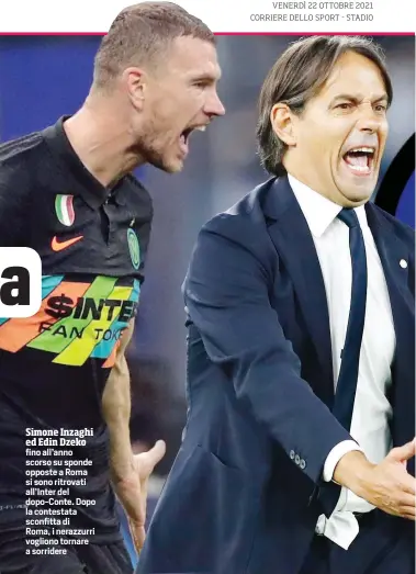  ?? ?? Simone Inzaghi ed Edin Dzeko fino all’anno scorso su sponde opposte a Roma si sono ritrovati all’Inter del dopo-Conte. Dopo la contestata sconfitta di Roma, i nerazzurri vogliono tornare a sorridere