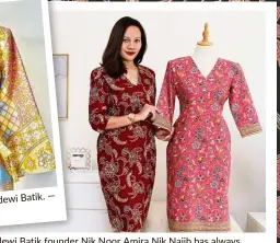  ?? — YAP CHEE HONG/THE Star ?? Sridewi Batik founder Nik Noor Amira Nik Najib has always loved batik.