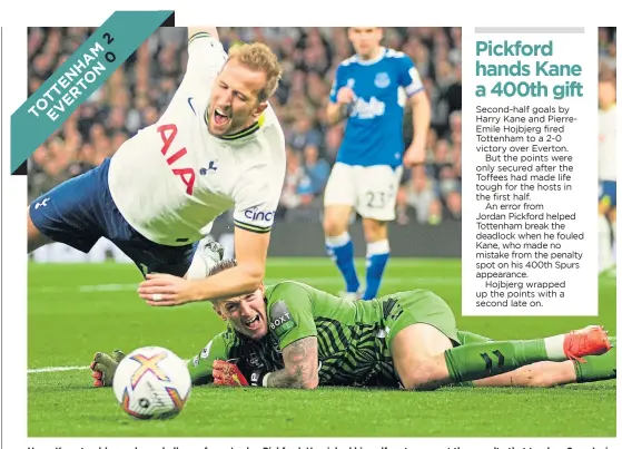  ?? ?? Harry Kane tumbles under a challenge from Jordan Pickford. He picked himself up to convert the penalty that teed up Spurs’ win