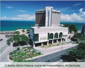  ??  ?? O Bahia Othon Palace, ícone de hospedagem, foi fechado