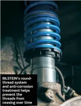  ??  ?? BILSTEIN’s roundthrea­d system and anti-corrosion treatment helps prevent the threads from ceasing over time