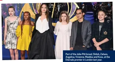  ?? ?? Part of the Jolie-Pitt brood, Shiloh, Zahara, Angelina, Vivienne, Maddox and Knox, at the Eternals premier in London last year.