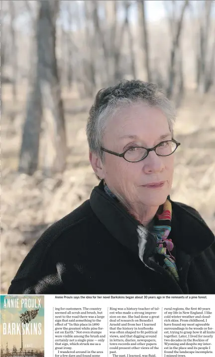  ??  ?? Barkskins Annie Proulx (Simon & Schuster Canada) In town: Annie Proulx will be at Southminst­er United Church on Friday at 7 p.m. Informatio­n: writersfes­tival.org Annie Proulx says the idea for her novel Barkskins began about 30 years ago in the...