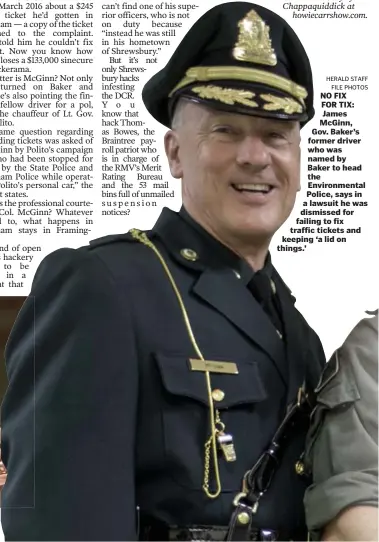 ?? HERALD STAFF FILE PHOTOS ?? NO FIX FOR TIX: James McGinn, Gov. Baker’s former driver who was named by Baker to head the Environmen­tal Police, says in a lawsuit he was dismissed for failing to fix traffic tickets and keeping ‘a lid on things.’