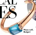  ??  ?? Musa cuff, Bulgari