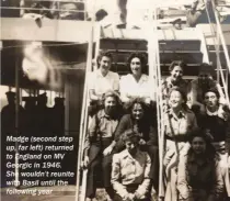  ??  ?? Madge (second step up, far left) returned to England on MV Georgic in 1946. She wouldn’t reunite with Basil until the following year