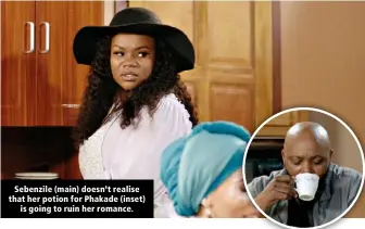  ?? ?? Sebenzile (main) doesn’t realise that her potion for Phakade (inset) is going to ruin her romance.