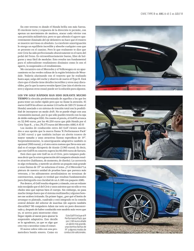  ??  ?? Este Golf R incluye el R Performanc­e Pack, que por 2.365 euros añade un alerón más grande, unas bonitas llantas de 19’’ y algunos modos de conducción adicionale­s.