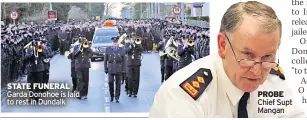  ??  ?? STATE FUNERAL Garda Donohoe is laid to rest in Dundalk PROBE Chief Supt Mangan