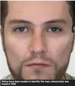  ??  ?? Police have been unable to identify the man, whose body was found in 1981