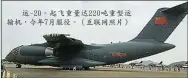  ??  ?? 運-20。起飛重量達220噸重­型運輸機，今年7月服役。（互聯網照片）