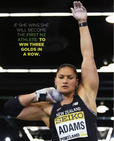  ??  ?? IF SHE WINS SHE WILL BECOME THE FIRST NZ ATHLETE TO WIN THREE GOLDS IN A ROW.