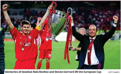  ?? GETTY IMAGES ?? Memories of Istanbul: Rafa Benitez and Steven Gerrard lift the European Cup