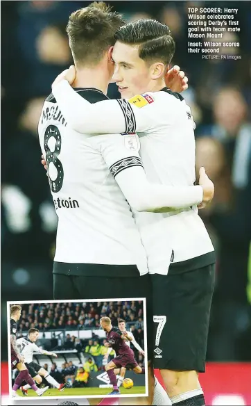  ?? PICTURE: PA Images ?? TOP SCORER: Harry Wilson celebrates scoring Derby’s first goal with team mate Mason Mount Inset: Wilson scores their second