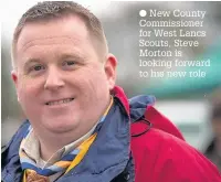  ?? New County Commission­er for West Lancs Scouts, Steve Morton is looking forward to his new role ??