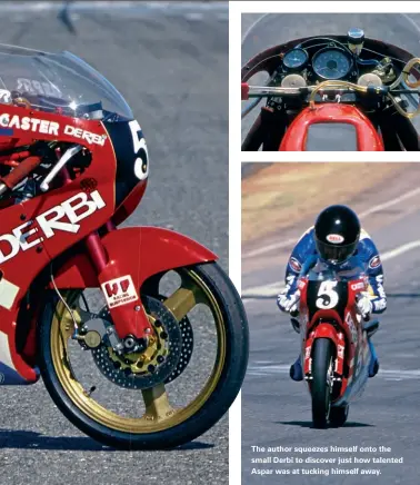  ??  ?? The author squeezes himself onto the small Derbi to discover just how talented Aspar was at tucking himself away.