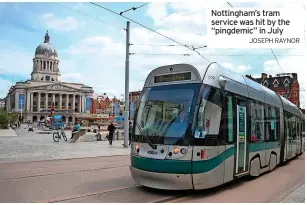  ?? JOSEPH RAYNOR ?? Nottingham’s tram service was hit by the “pingdemic” in July