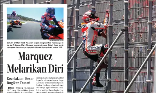  ?? JON NAZCA/REUTERS MOTOGP ?? BUKAN SPIDER-MAN: Kejadian terpelanti­ngnya Dani Pedrosa pada lap ke-17. Kanan, Marc Marquez memanjat pagar Sirkuit Jerez untuk merayakan kemenangan­nya pada MotoGP Spanyol tadi malam WIB.