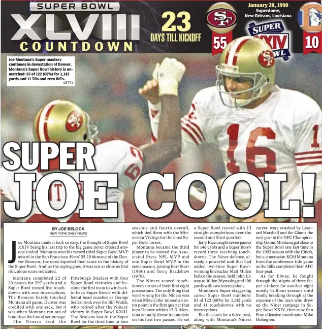  ?? GETTY ?? Joe Montana’s Super mastery continues in devastatio­n of Denver. Montana’s Super Bowl history is unmatched: 83 of 122 (68%) for 1,142 yards and 11 TDs and zero INTs.