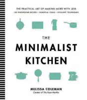 ?? PHOTO COURTESY OF OXMOOR HOUSE ?? “The Minimalist Kitchen: 100 Wholesome Recipes, Essential Tools, and Efficient Techniques” by Melissa Coleman.