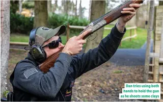  ??  ?? Dan tries using both hands to hold the gun as he shoots some clays