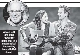  ??  ?? Alison Luff and Paul Alexander Nolan star in a new musical inspired by Jimmy Buffett (inset).