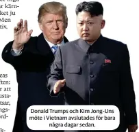  ??  ?? Donald Trumps och Kim Jong-uns möte i Vietnam avslutades för bara några dagar sedan.