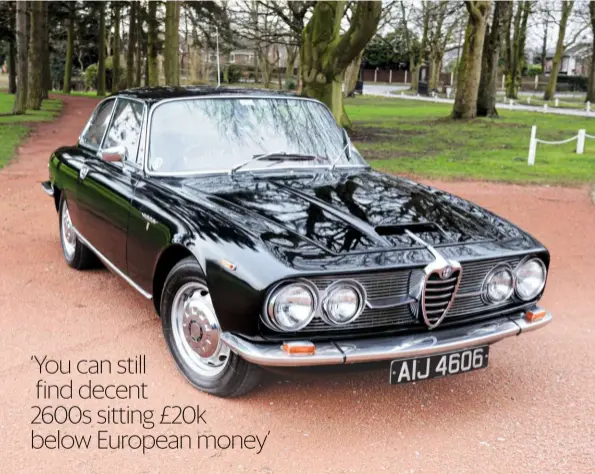  ??  ?? ‘You can still find decent 2600s sitting £20k below European money’