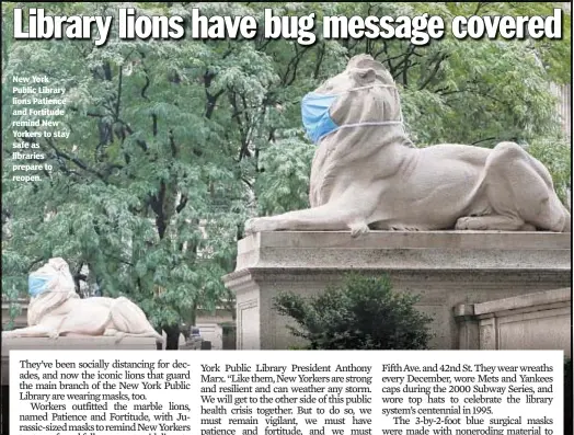  ??  ?? New York Public Library lions Patience and Fortitude remind New Yorkers to stay safe as libraries prepare to reopen.